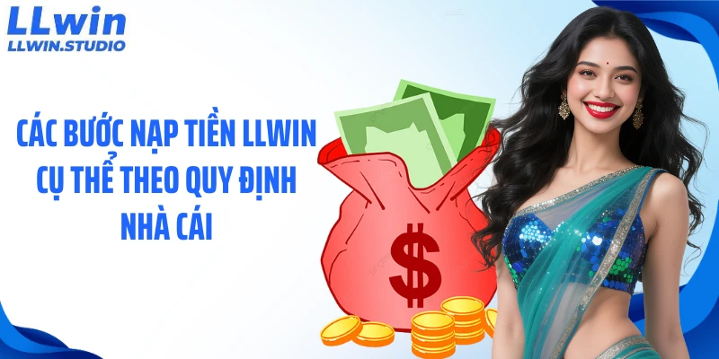 Các bước nạp tiền LLWIN cụ thể theo quy định nhà cái