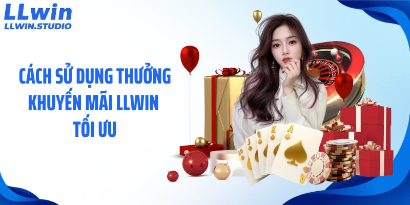 Cách sử dụng thưởng khuyến mãi LLWIN tối ưu