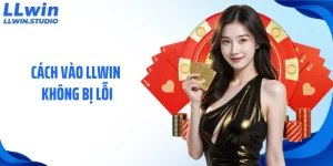 Cách Vào LLWIN Không Bị Lỗi Để Truy Cập Cá Cược Ổn Định