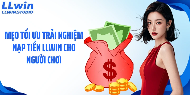 Mẹo tối ưu trải nghiệm nạp tiền LLWIN cho người chơi