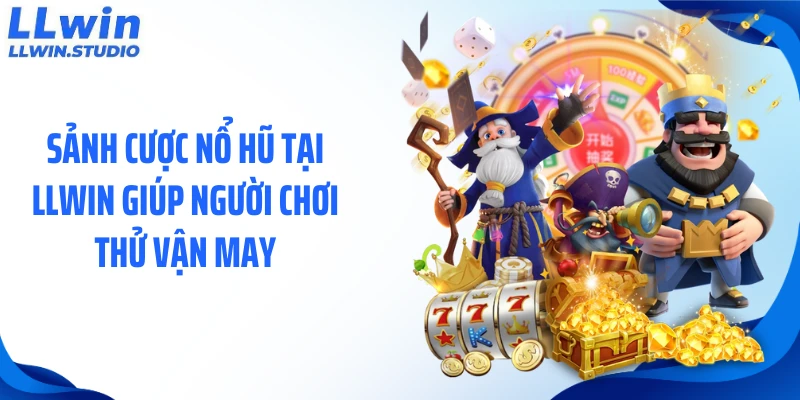 Sảnh cược nổ hũ tại LLWIN giúp người chơi thử vận may
