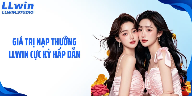 Giá trị nạp thưởng LLWIN cực kỳ hấp dẫn